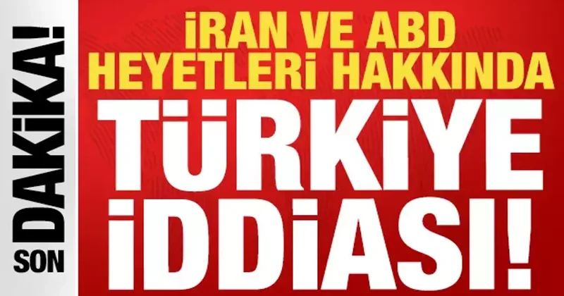 İran ve ABD heyetleri hakkında son dakika Türkiye iddiası!