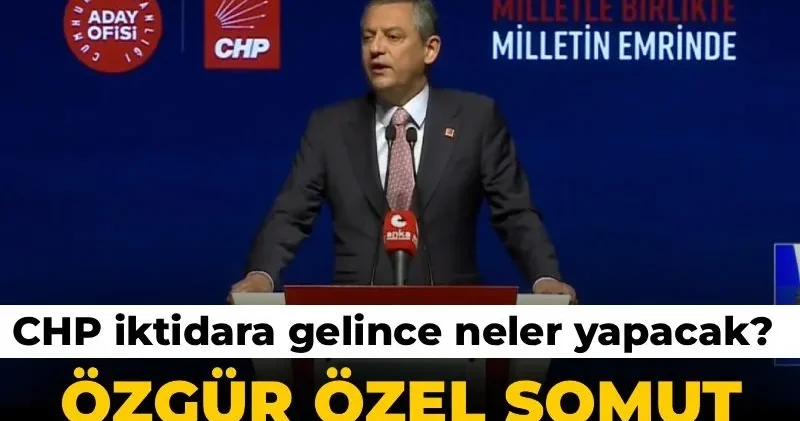 Son dakika CHP İktidara gelince neler yapacak? Özgür Özel somut vaatlerini açıklıyor