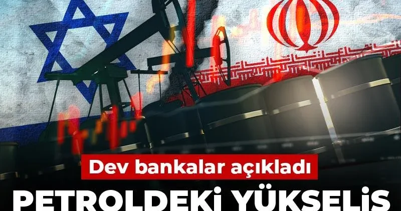 Petroldeki yükseliş Türkiye yi vurur mu? Dev bankalar açıkladı