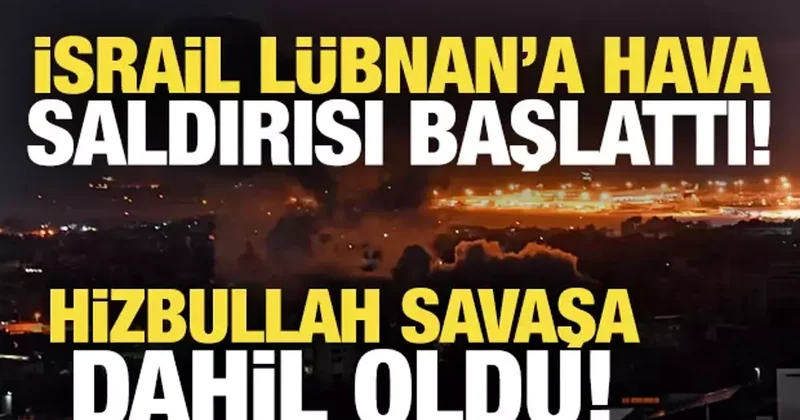 İsrail Lübnan a hava saldırısı başlattı! Hizbullah savaşa dahil oldu