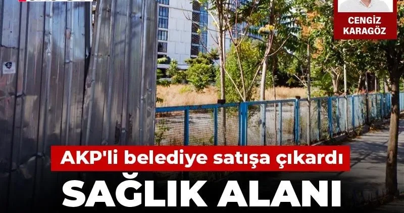 Sağlık alanı ticarete çevrildi, AKP li belediye satışa çıkardı