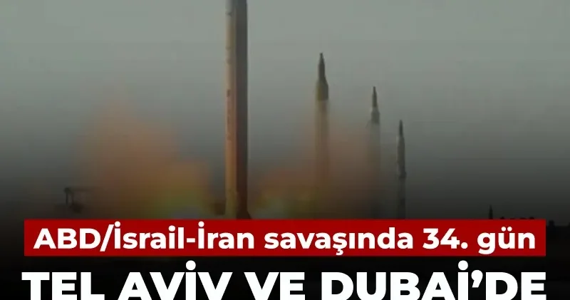 ABD/İsrail İran savaşı nda 34 üncü gün: Tel Aviv ve Dubai de üst üste patlamalar