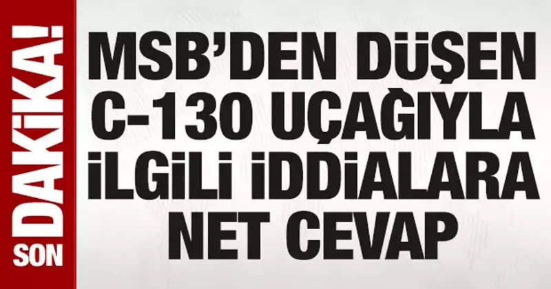 MSB den C 130 kazası iddialarına sert tepki
