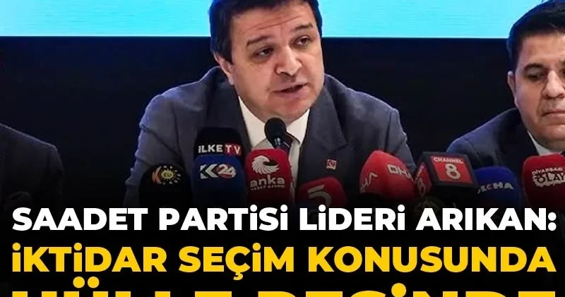 Saadet Partisi lideri Arıkan: İktidar seçim konusunda hülle peşinde