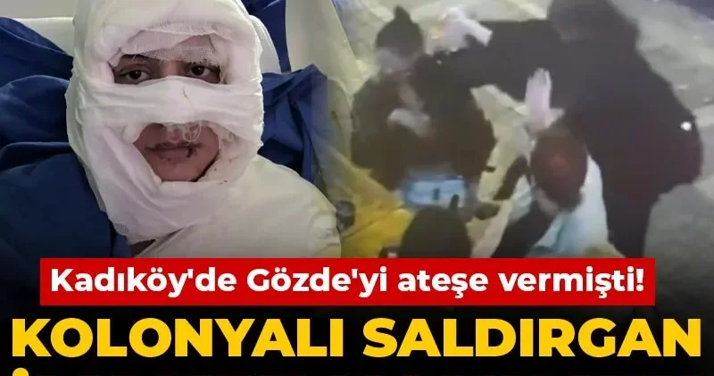 Kadıköy de Gözde yi ateşe vermişti! Kolonyalı saldırgan ilk kez konuştu