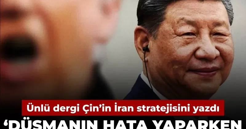 Çin in İran stratejisi: Düşmanın hata yaparken asla araya girme
