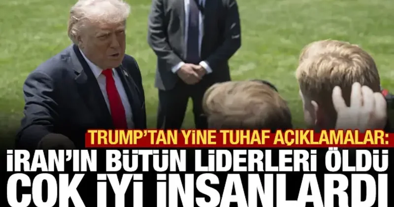 Trump tan yine tuhaf açıklama: İran ın bütün liderleri öldü, çok iyi insanlardı