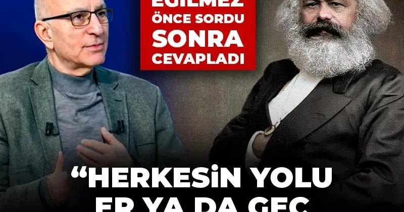 Mahfi Eğilmez önce sordu sonra cevapladı: Herkesin yolu er ya da geç Karl Marx’a çıkıyor