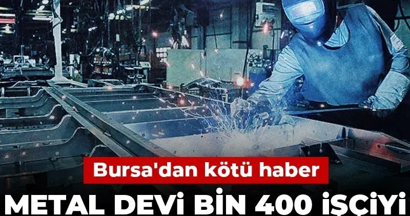 Bursa dan kötü haber: Metal devi bin 400 işçiyi işten çıkararacak