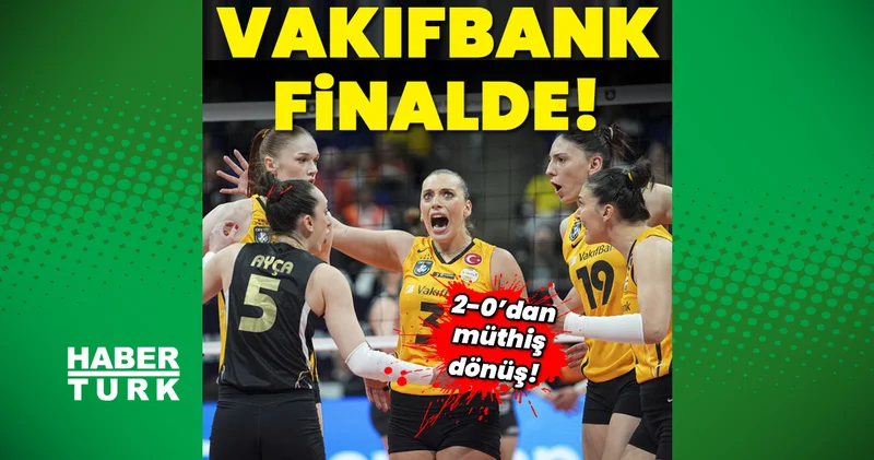 VakıfBank, Conegliano yu devirdi, CEV Şampiyonlar Ligi nde finale yükseldi!