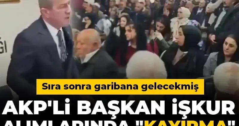 AKP li başkan İŞKUR alımlarında kayırma yaptıklarını itiraf etti: Sıra sonra garibana gelecekmiş