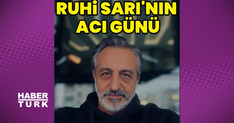 Ruhi Sarı nın acı günü Magazin haberleri