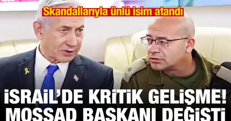 İsrail de kritik gelişme! MOSSAD Başkanı değişti! Skandallarıyla ünlü isim atandı