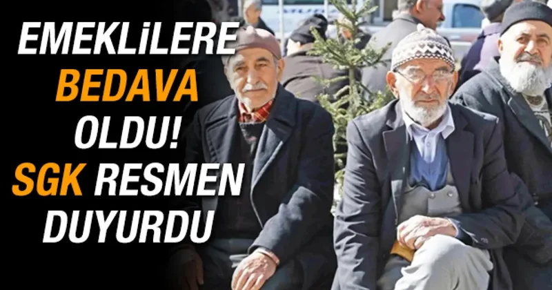 Emeklilere bedava oldu: SGK resmen duyurdu!