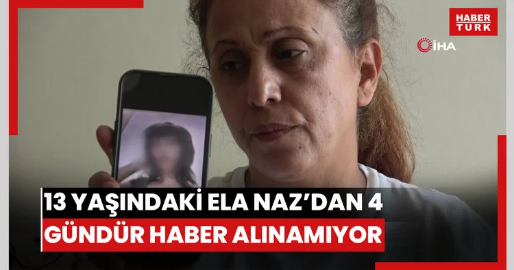 13 yaşındaki Ela Naz’dan 4 gündür haber alınamıyor