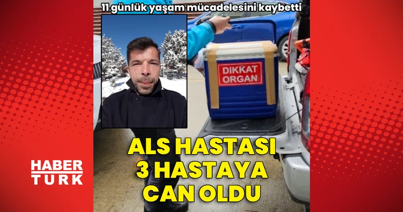 ALS hastası organ bağışıyla üç hastaya umut oldu Haberler