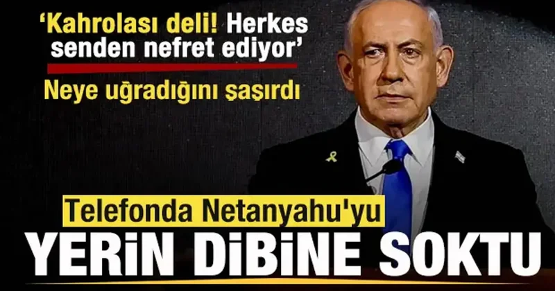Telefonda Netanyahu yu yerin dibine soktu: Kahrolası deli! Herkes senden nefret ediyor
