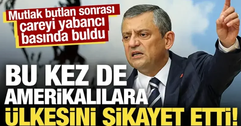 Özgür Özel şikayetlere doymuyor: Bu kez ülkesini Amerikalılara şikayet etti!