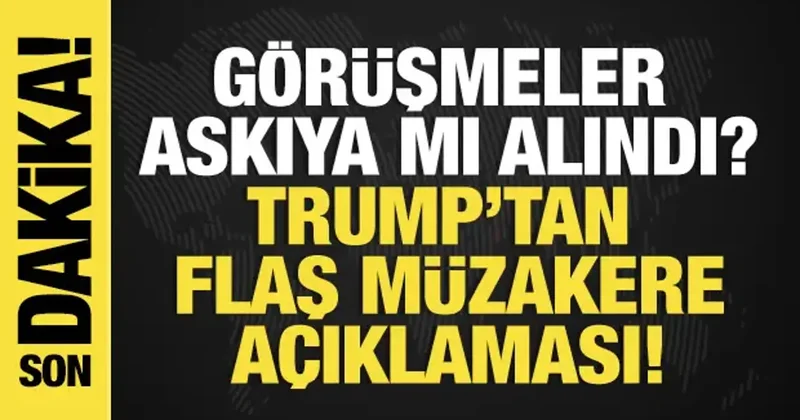 Son dakika...Görüşmeler askıya mı alındı? Trump’tan flaş müzakere açıklaması!
