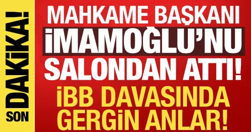 İBB davasında gerginlik! Mahkeme başkanı İmamoğlu nu salondan çıkardı!