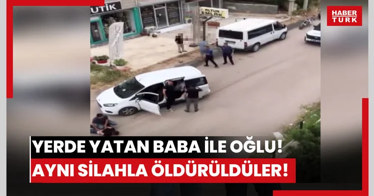 Yerde yatan baba ile oğlu! Aynı silahla öldürüldüler!