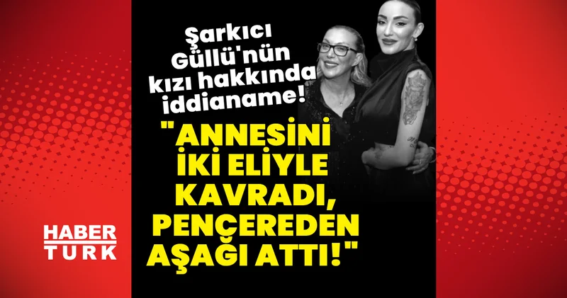 Son dakika haberi: Şarkıcı Güllü nün kızı hakkında iddianame hazırlandı! Son dakika haberleri