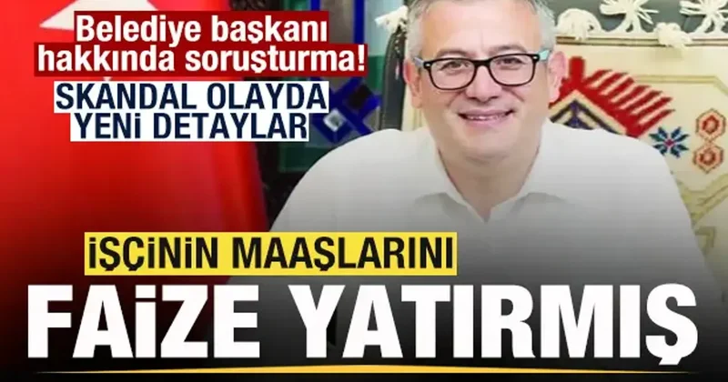 Belediye başkanı hakkında soruşturma! İşçinin maaşını faize yatırmış!