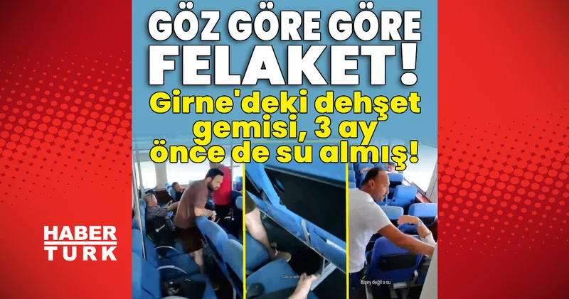 Son dakika haberi: Göz göre göre felaket! Girne deki dehşet gemisi, 3 ay önce de su almış! Son dakika haberleri