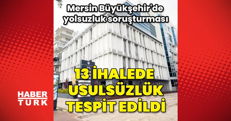 Mersin Belediyesi’nde 41 milyon liralık 13 dosyada usulsüzlük tespit edildi