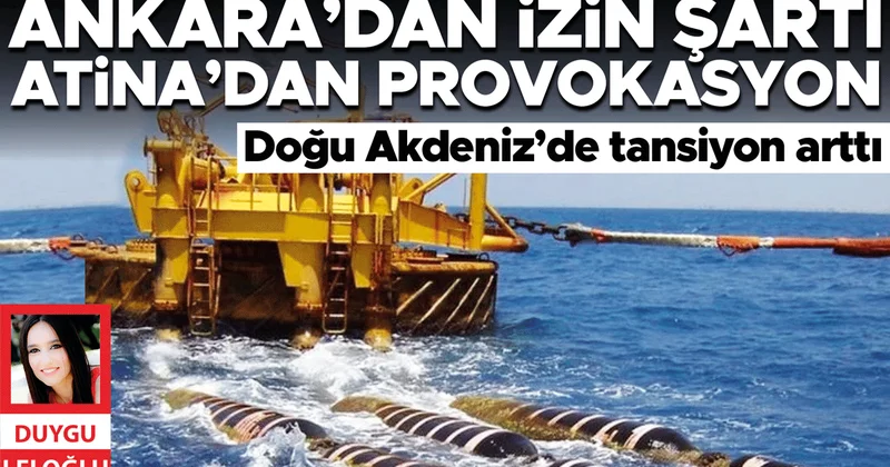 Doğu Akdeniz’de tansiyon arttı... Ankara’dan izin şartı Atina’dan provokasyon