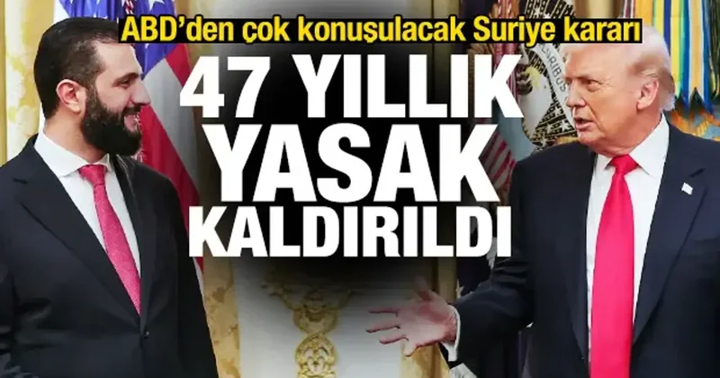 ABD den çok konuşulacak Suriye kararı: 47 yıllık yasak kaldırıldı