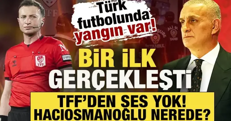 Türk futbolunda yangın var! Bir ilk gerçekleşti TFF den ses yok! Hacıosmanoğlu nerede?