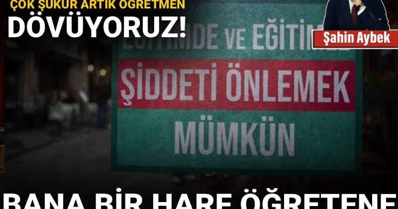 Bir zamanlar öğretmenlerden korkuyorduk, çok şükür artık öğretmen dövüyoruz! (Bana bir harf öğretene kırk katır mı, kırk satır mı?!)