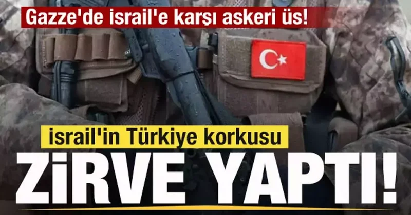 İsrail in Türkiye korkusu zirve yaptı! Gazze de İsrail a karşı askeri üs!