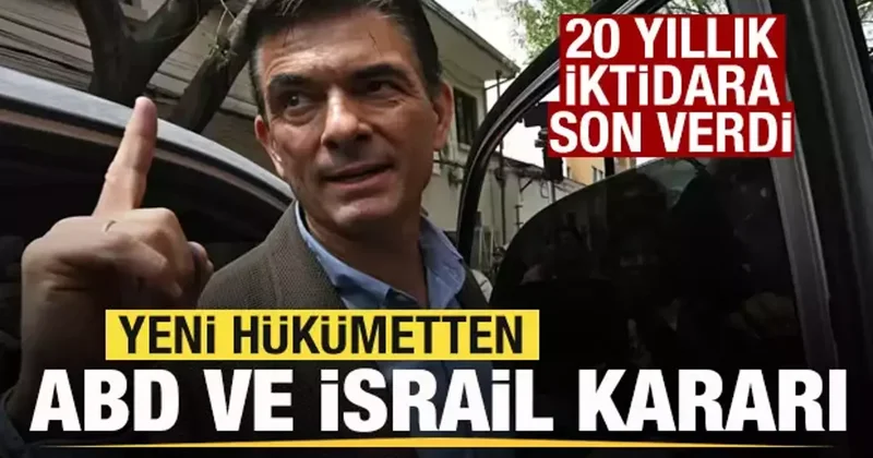 20 yıllık iktidara son vermişti! Yeni hükümetten ABD ve İsrail kararı