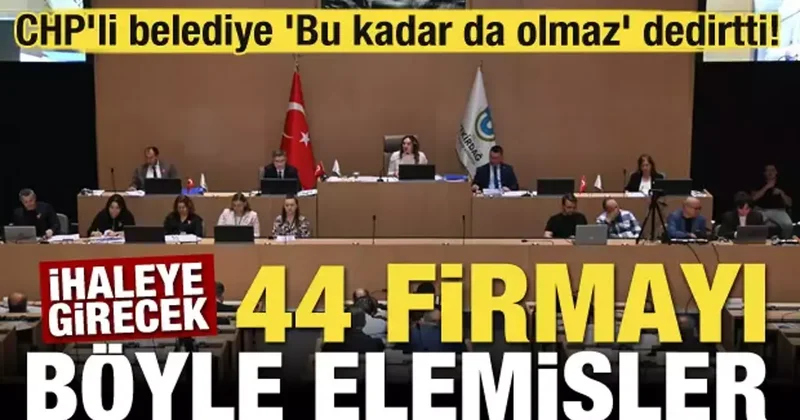CHP li belediye Bu kadar da olmaz dedirtti! İhaleye girecek 44 firmayı böyle elemişler