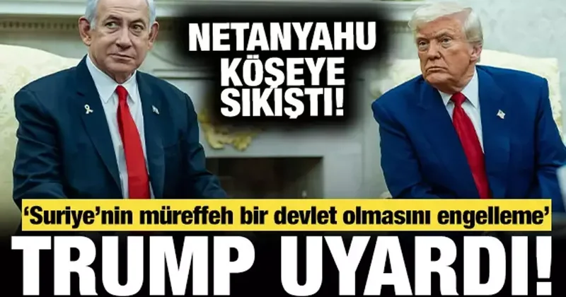 Trump tan Netanyahu ya uyarı: Suriye’nin müreffeh bir devlete dönüşümünü engelleme…