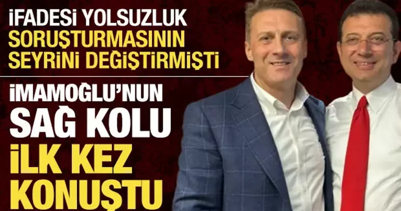 İfadesi soruşturmasının seyrini değiştirmişti: İmamoğlu nun sağ kolu ilk kez konuştu!