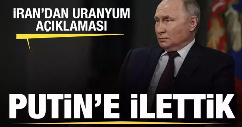 İran dan son dakika uranyum açıklaması: Putin’e giderek mesajı ilettik