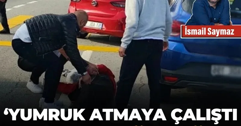 ‘Yumruk atmaya çalıştı, ben de dövdüm’