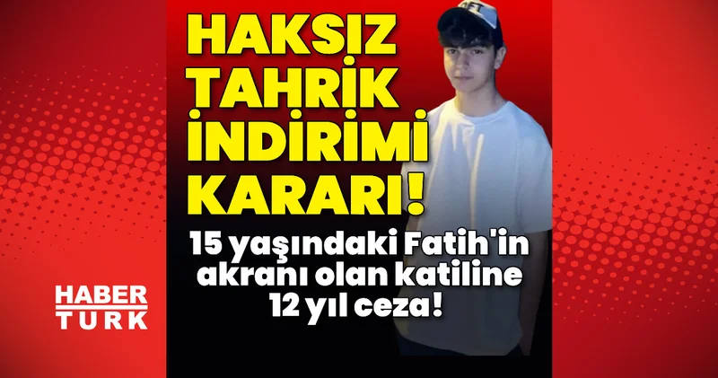 Son dakika haberi: 15 yaşındaki Fatih in katiline 12 yıl ceza! Haksız tahrik indirimi kararı! Son dakika haberleri
