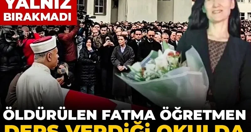 Öldürülen Fatma öğretmen ders verdiği okulda gözyaşlarıyla uğurlandı!