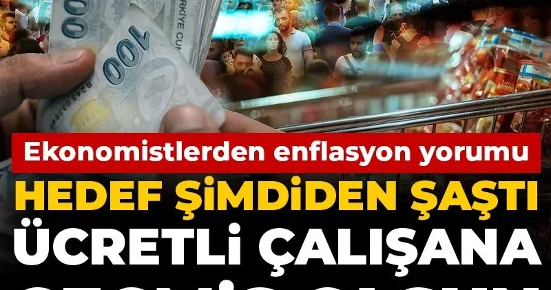Ekonomistlerden enflasyon yorumu: Hedef şimdiden şaştı, ücretli çalışana geçmiş olsun