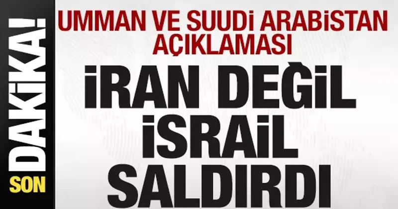 Son dakika Suudi Arabistan ve Umman açıklaması: İran değil, İsrail saldırdı
