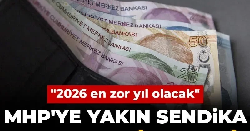 MHP ye yakın sendika ek zam istedi! 2026 en zor yıl olacak