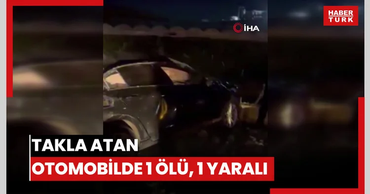 Takla atan otomobil hurdaya döndü: 1 ölü, 1 yaralı