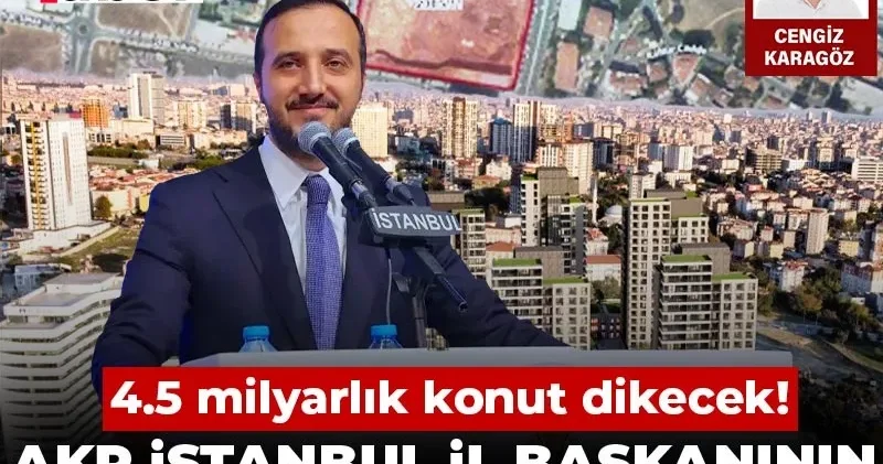 AKP İstanbul İl başkanının dev projesine onay çıktı: 4.5 milyarlık konut dikecek!