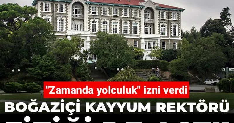 Boğaziçi kayyum rektörü fiziği de aştı! Zamanda yolculuk izni verdi