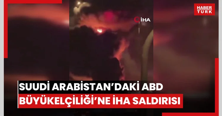 Suudi Arabistan’daki ABD Büyükelçiliği’ne İHA saldırısı yapıldı