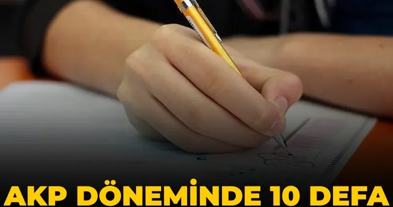 AKP döneminde 10 defa sınav sistemi değişti